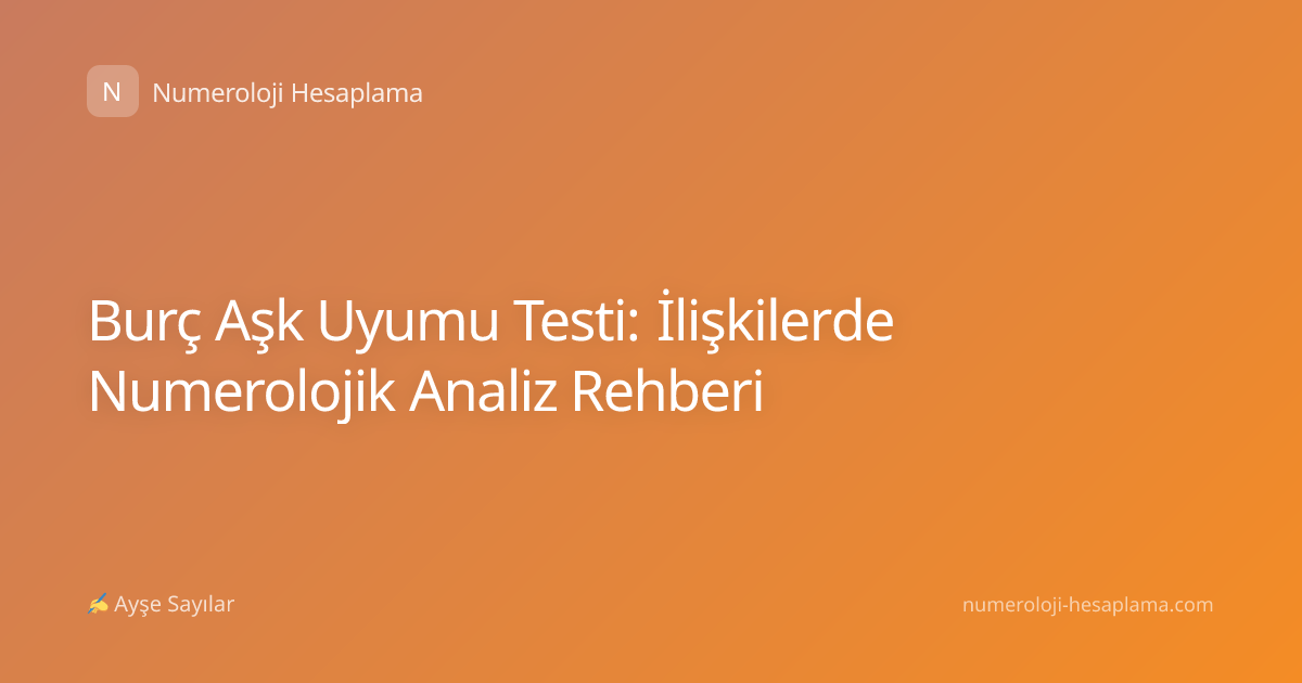 Burç Aşk Uyumu Testi: İlişkilerde Numerolojik Analiz Rehberi