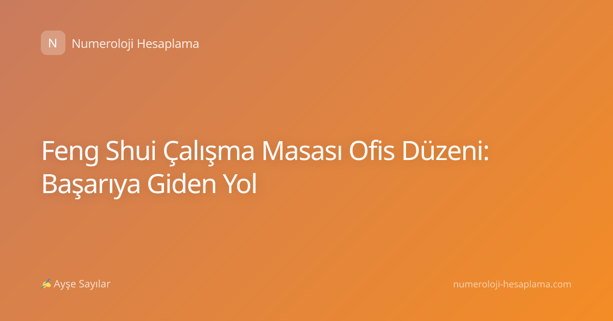 Feng Shui Çalışma Masası Ofis Düzeni: Başarıya Giden Yol