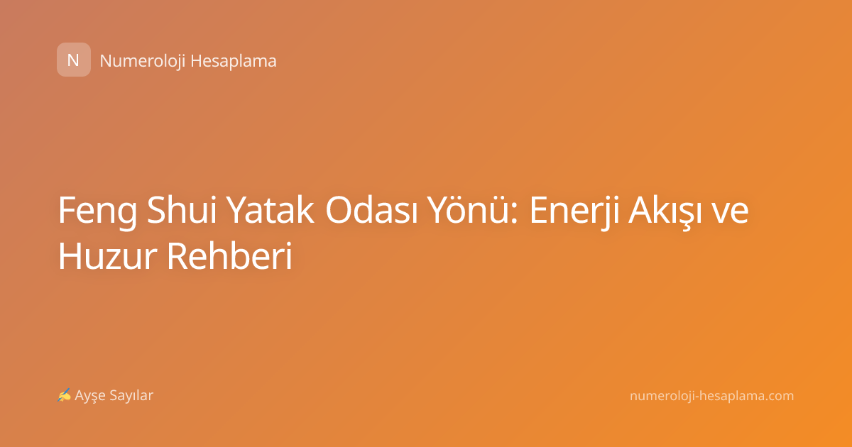 Feng Shui Yatak Odası Yönü: Enerji Akışı ve Huzur Rehberi