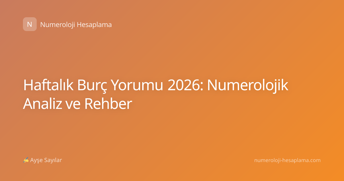 Haftalık Burç Yorumu 2026: Numerolojik Analiz ve Rehber