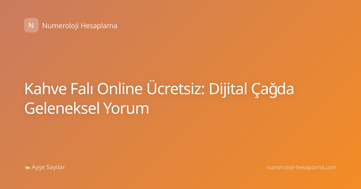 Kahve Falı Online Ücretsiz: Dijital Çağda Geleneksel Yorum