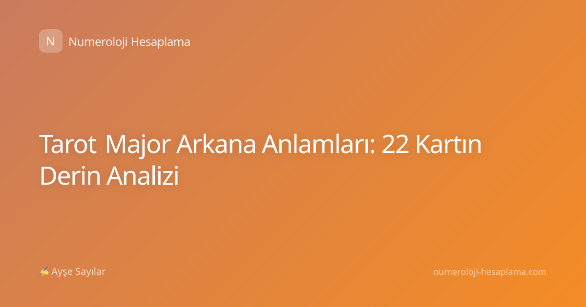 Tarot Major Arkana Anlamları: 22 Kartın Derin Analizi