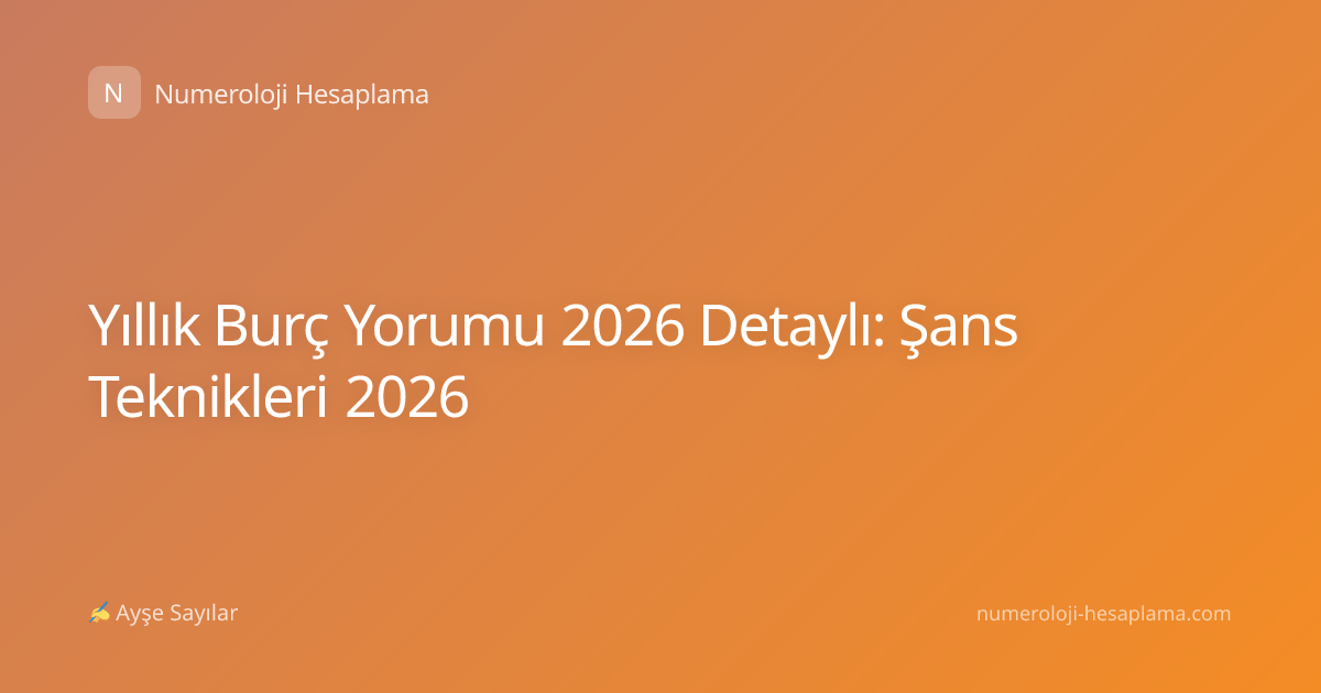 Yıllık Burç Yorumu 2026 Detaylı: Şans Teknikleri 2026