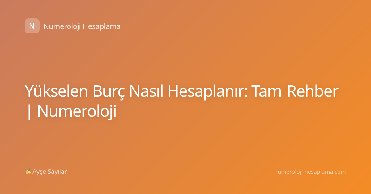 Yükselen Burç Nasıl Hesaplanır: Tam Rehber | Numeroloji